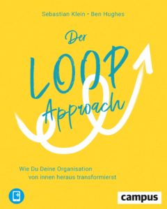 Sebastian Klein - Ben Hughes, Der LOOP Approach. Wie Du Deine Organisation von innen heraus transformierst.