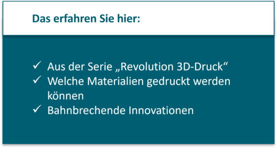Das erfahren Sie hier: Aus der Serie „Revolution 3D-Druck“ Welche Materialien gedruckt werden können Bahnbrechende Innovationen