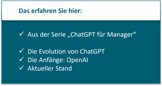 Aus der Serie „ChatGPT für Manager“ Die Evolution von ChatGPT Die Anfänge: OpenAI Aktueller Stand 